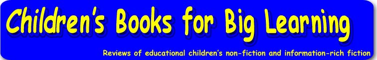 children's books for big learning - reviews of children's non-fiction and information-rich fiction - children's book reviews